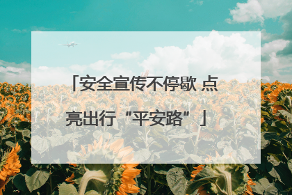 安全宣传不停歇 点亮出行“平安路”