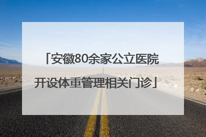 安徽80余家公立医院开设体重管理相关门诊