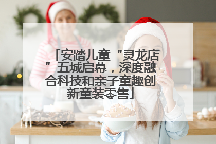 安踏儿童“灵龙店”五城启幕，深度融合科技和亲子童趣创新童装零售