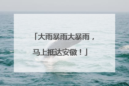大雨暴雨大暴雨，马上抵达安徽！