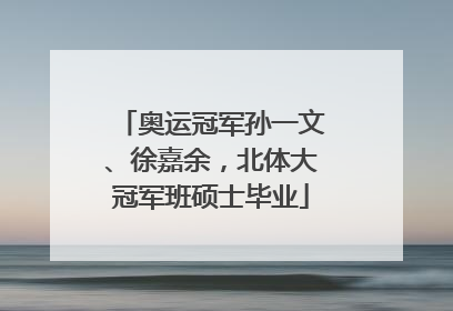 奥运冠军孙一文、徐嘉余，北体大冠军班硕士毕业