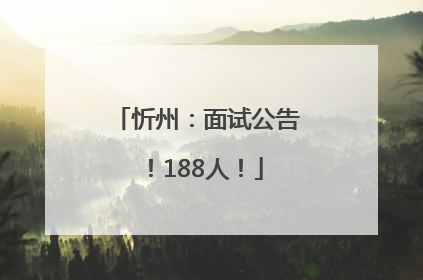忻州：面试公告！188人！
