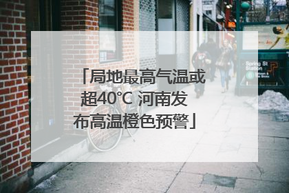 局地最高气温或超40℃ 河南发布高温橙色预警