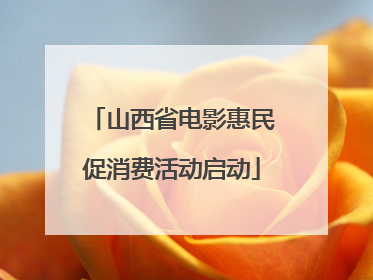 山西省电影惠民促消费活动启动