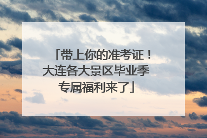 带上你的准考证！大连各大景区毕业季专属福利来了