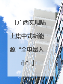 广西实现陆上集中式新能源“全电量入市”