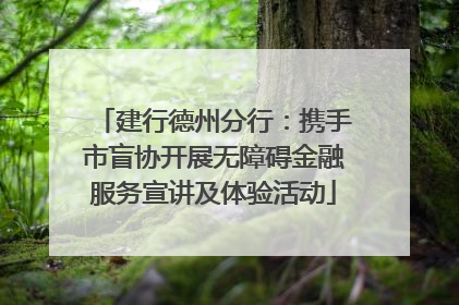 建行德州分行：携手市盲协开展无障碍金融服务宣讲及体验活动