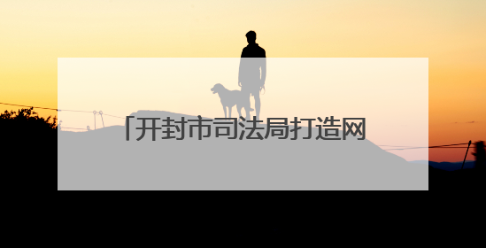 开封市司法局打造网络普法“新阵地”