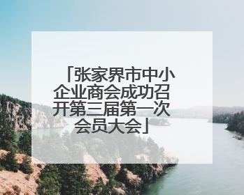 张家界市中小企业商会成功召开第三届第一次会员大会