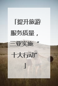 提升旅游服务质量，三亚实施“十大行动”