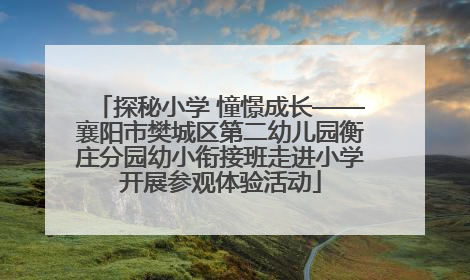 探秘小学 憧憬成长——襄阳市樊城区第二幼儿园衡庄分园幼小衔接班走进小学开展参观体验活动