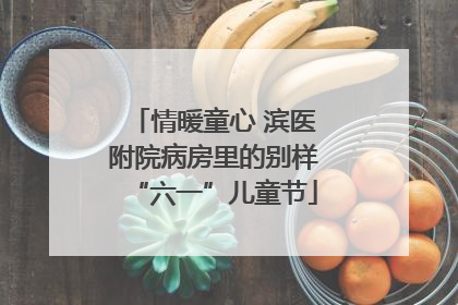 情暖童心 滨医附院病房里的别样“六一”儿童节