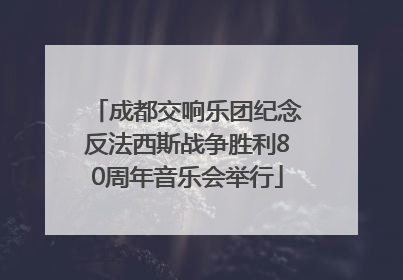 成都交响乐团纪念反法西斯战争胜利80周年音乐会举行