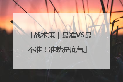 战术策｜最准VS最不准！准就是底气