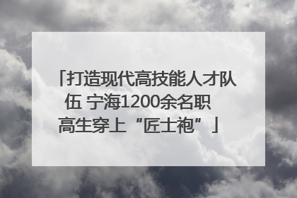 打造现代高技能人才队伍 宁海1200余名职高生穿上“匠士袍”