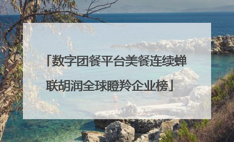 数字团餐平台美餐连续蝉联胡润全球瞪羚企业榜