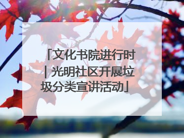 文化书院进行时｜光明社区开展垃圾分类宣讲活动