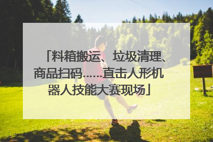 料箱搬运、垃圾清理、商品扫码……直击人形机器人技能大赛现场