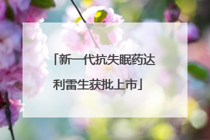 新一代抗失眠药达利雷生获批上市