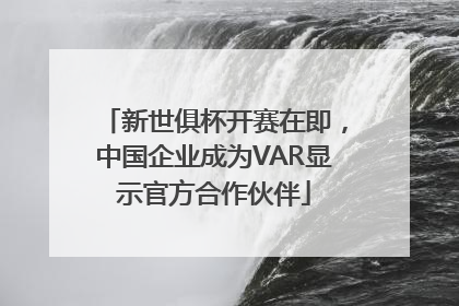 新世俱杯开赛在即，中国企业成为VAR显示官方合作伙伴