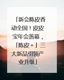 新会陈皮香动全国！皮皮宝年会落幕，「陈皮＋」三大新品引领产业升级
