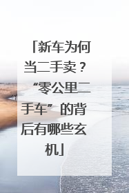 新车为何当二手卖？“零公里二手车”的背后有哪些玄机
