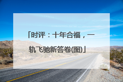 时评：十年合福，一轨飞驰新答卷(图)