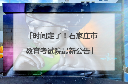 时间定了！石家庄市教育考试院最新公告
