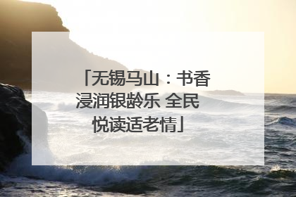 无锡马山：书香浸润银龄乐 全民悦读适老情