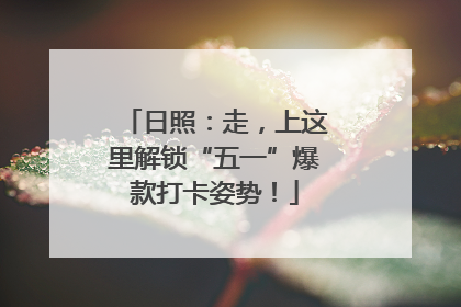 日照：走，上这里解锁“五一”爆款打卡姿势！