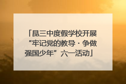 昆三中度假学校开展“牢记党的教导・争做强国少年”六一活动