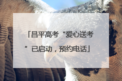 昌平高考“爱心送考”已启动，预约电话