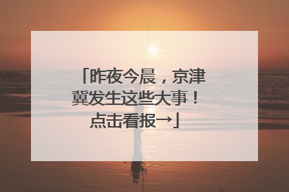昨夜今晨，京津冀发生这些大事！点击看报→