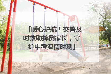 暖心护航！交警及时救助摔倒家长，守护中考温情时刻