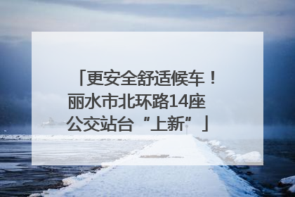 更安全舒适候车！丽水市北环路14座公交站台“上新”