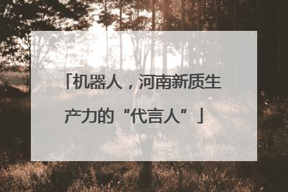 机器人，河南新质生产力的“代言人”