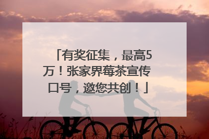 有奖征集，最高5万！张家界莓茶宣传口号，邀您共创！