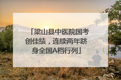 梁山县中医院国考创佳绩，连续两年跻身全国A档行列
