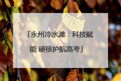 永州冷水滩：科技赋能 硬核护航高考