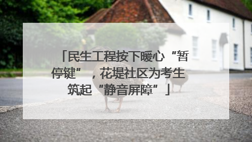 民生工程按下暖心“暂停键”，花堤社区为考生筑起“静音屏障”