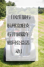 民生银行杭州富阳支行开展端午慰问公益活动