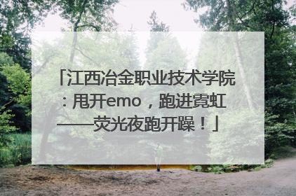 江西冶金职业技术学院：甩开emo，跑进霓虹——荧光夜跑开躁！