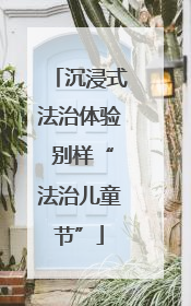 沉浸式法治体验 别样“法治儿童节”