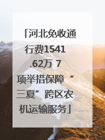 河北免收通行费1541.62万 7项举措保障“三夏”跨区农机运输服务