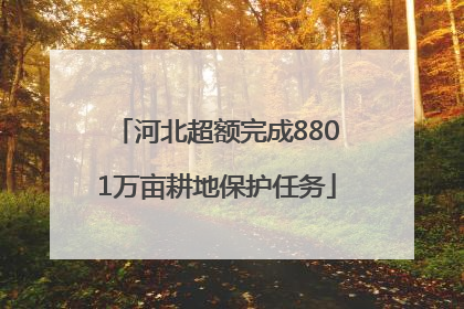 河北超额完成8801万亩耕地保护任务