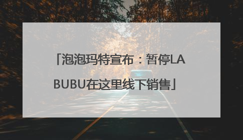 泡泡玛特宣布：暂停LABUBU在这里线下销售