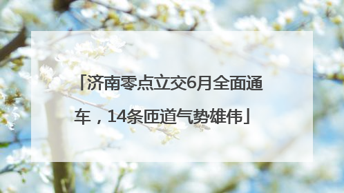 济南零点立交6月全面通车，14条匝道气势雄伟