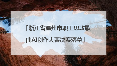 浙江省温州市职工思政歌曲AI创作大赛决赛落幕