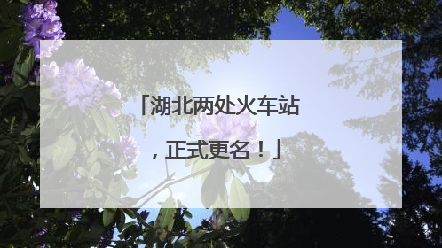 湖北两处火车站，正式更名！