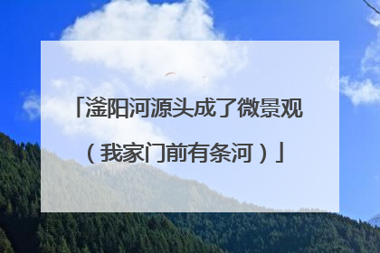 滏阳河源头成了微景观（我家门前有条河）